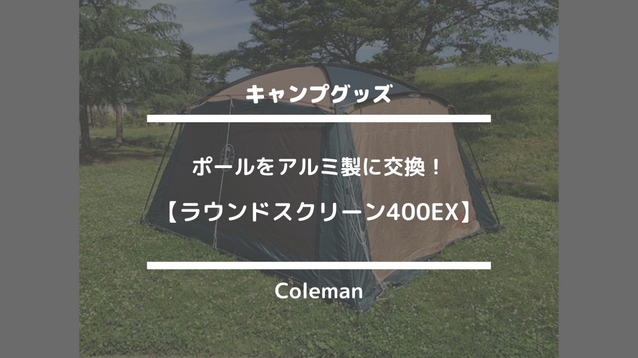 キャンプグッズ【ラウンドスクリーン400EX☆ポールをアルミ製に交換！】Coleman